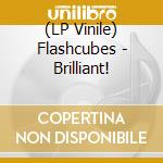 (LP Vinile) Flashcubes - Brilliant! lp vinile di Flashcubes