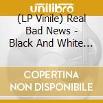 (LP Vinile) Real Bad News - Black And White And Red All Over vinile