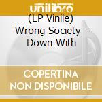 (LP Vinile) Wrong Society - Down With lp vinile