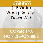 (LP Vinile) Wrong Society - Down With vinile