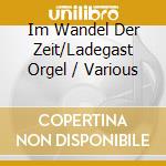 Im Wandel Der Zeit/Ladegast Orgel / Various cd