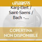 Karg-Elert / Saint-Saens / Bach - Schlosskirche Zu Wittenberg cd musicale di Ladegast Orgeln: Vol.5
