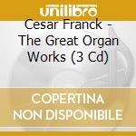 Cesar Franck - The Great Organ Works (3 Cd)