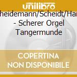 Scheidemann/Scheidt/Hanff - Scherer Orgel Tangermunde cd musicale di Scheidemann/Scheidt/Hanff