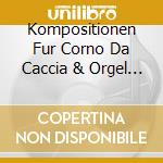 Kompositionen Fur Corno Da Caccia & Orgel / Various cd musicale di V/c