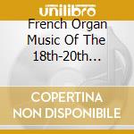 French Organ Music Of The 18th-20th Centuries: Pierre Du Mage / Cesar Franck / Marcel Dupre'