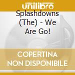 Splashdowns (The) - We Are Go! cd musicale di Splashdowns (The)