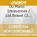 Du Maroc - Intravenoes / Ltd.Boxset (3 Cd) cd musicale di Du Maroc