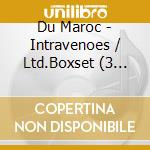 Du Maroc - Intravenoes / Ltd.Boxset (3 Cd) cd
