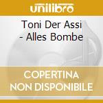 Toni Der Assi - Alles Bombe cd musicale di Toni Der Assi