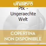 Ptk - Ungeraechte Welt cd