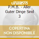 P.M.B. - Aller Guter Dinge Sind 3 cd