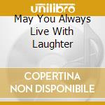 May You Always Live With Laughter cd