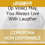 (lp Vinile) May You Always Live With Laugther cd