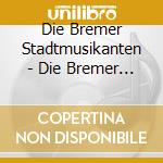 Die Bremer Stadtmusikanten - Die Bremer Stadtmusikanten / Die Goldene Gans / Der Singende Knochen cd musicale di Die Bremer Stadtmusikanten