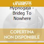 Hypnogaja - Brideg To Nowhere cd