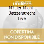 M?Ller,Michl - Jetzterstrecht Live cd