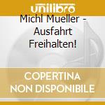 Michl Mueller - Ausfahrt Freihalten! cd musicale di Michl Mueller