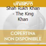 Shah Rukh Khan - The King Khan cd
