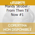 Mandy Strobel - From Then Til Now #1 cd