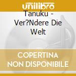 Tanuku - Ver?Ndere Die Welt cd
