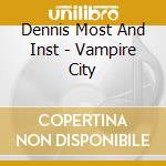 Dennis Most And Inst - Vampire City cd musicale di Dennis Most And Inst