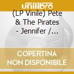 (LP Vinile) Pete & The Pirates - Jennifer / Blood Gets Thin  (7') vinile