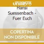 Hansi Suessenbach - Fuer Euch cd musicale di Hansi Suessenbach