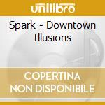 Spark - Downtown Illusions cd