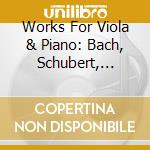 Works For Viola & Piano: Bach, Schubert, Chopin, Vieutemps, Clarke cd