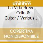 La Vida Breve - Cello & Guitar / Various (Sacd) cd musicale di Various Composers