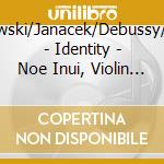 Szymanowski/Janacek/Debussy/Schulhoff - Identity - Noe Inui, Violin (Sacd) cd musicale di Szymanowski/Janacek/Debussy/Schulhoff