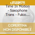 Time In Motion - Saxophone Trans - Fukio Ensemble / Various (Sacd) cd musicale di Time In Motion