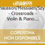 Strauss/Chausson/Messiaen/Szymanowski - Crossroads - Violin & Piano (Sacd) cd musicale di Strauss/Chausson/Messiaen/Szymanowski