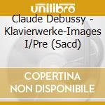 Claude Debussy - Klavierwerke-Images I/Pre (Sacd) cd