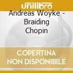 Andreas Woyke - Braiding Chopin cd