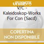 V/C - Kaleidoskop-Works For Con (Sacd) cd musicale