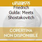 Friedrich Gulda: Meets Shostakovitch cd musicale di Gulda & Schostakowitsch