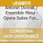 Antonin Dvorak / Ensemble Minui - Opera Suites For Nonet cd musicale