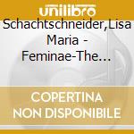 Schachtschneider,Lisa Maria - Feminae-The Female In Music cd musicale