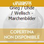 Grieg / Uhde / Wellisch - Marchenbilder cd