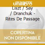 Liszt / Say / Dranchuk - Rites De Passage cd musicale