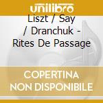 Liszt / Say / Dranchuk - Rites De Passage cd