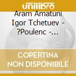 Aram Amatuni Igor Tchetuev - ?Poulenc - Janacek - Rachmaninoff cd musicale