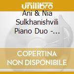 Ani & Nia Sulkhanishvili Piano Duo - J.S. Bach Kurtag & Ligeti: Flowers We Are ... cd