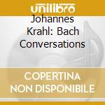 Johannes Krahl: Bach Conversations cd