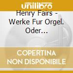 Henry Fairs - Werke Fur Orgel. Oder Pedalflugel cd