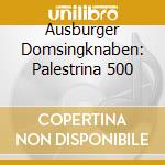 Ausburger Domsingknaben: Palestrina 500 cd