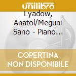 Lyadow, Anatol/Meguni Sano - Piano Pieces cd