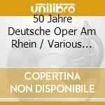 50 Jahre Deutsche Oper Am Rhein / Various (2 Cd) cd musicale di Various